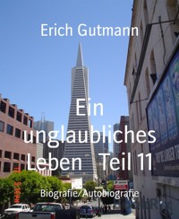 Ein unglaubliches Leben Teil 11 - Erich Gutmann - E-Book
