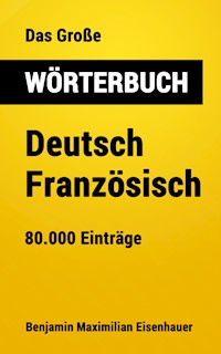 Das Große Wörterbuch  Deutsch - Französisch - Benjamin Maximilian Eisenhauer - E-Book