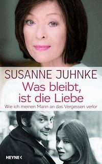 Was bleibt, ist die Liebe - Susanne Juhnke - E-Book