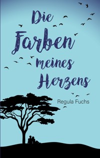 Die Farben meines Herzens - Regula Fuchs - E-Book