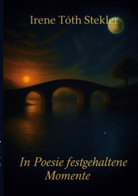 In Poesie festgehaltene Momente - Irene Stekler - E-Book