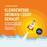 Kleingewerbe gründen leicht gemacht - Die Komplettanleitung zur Existenzgründung: Wie Sie den Weg in die Selbstständigkeit erfolgreich beschreiten - inkl. Checklisten, Musterrechnung u.v.m. - Johannes Brehme - Hörbuch