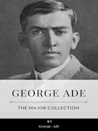 George Ade – The Major Collection - George Ade - E-Book
