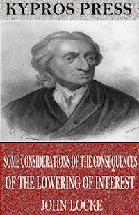 Some Considerations of the Consequences of the Lowering of Interest and the Raising of the Value of Money - John Locke - E-Book