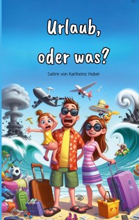 Urlaub, oder was? - Karlheinz Huber - E-Book