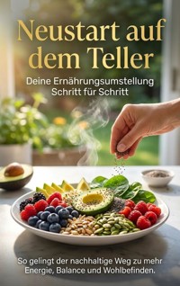 Neustart auf dem Teller: Deine Ernährungsumstellung Schritt für Schritt - Michael Freund - E-Book