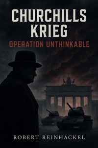 Churchills Krieg - Operation Unthinkable - Robert Reinhäckel - E-Book