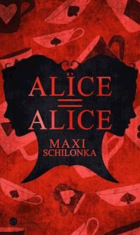 Alice = Alice - Maxi Schilonka - E-Book