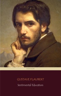 Sentimental Education (Centaur Classics) [The 100 greatest novels of all time - #43] - Gustave Flaubert - E-Book