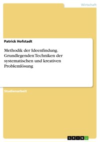 Methodik der Ideenfindung. Grundlegenden Techniken der systematischen und kreativen Problemlösung - Patrick Hofstadt - E-Book