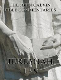 John Calvin's Commentaries On Jeremiah 1- 9 - John Calvin - E-Book