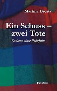 Ein Schuss – zwei Tote: Resümee einer Polizistin - Martina Drosta - E-Book