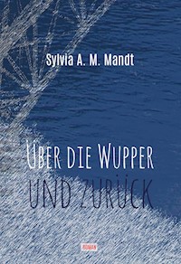 Über die Wupper und zurück - Sylvia A.M. Mandt - E-Book