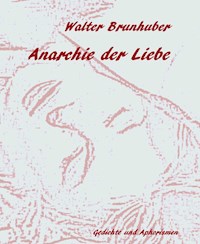 Anarchie der Liebe - Walter Brunhuber - E-Book