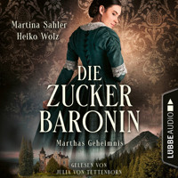 Marthas Geheimnis - Die Zuckerbaronin, Teil 1 (Ungekürzt) - Martina Sahler - Hörbuch