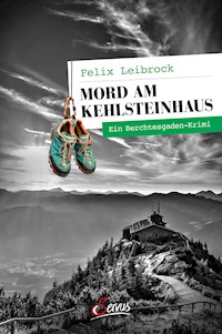 Mord am Kehlsteinhaus - Felix Leibrock - E-Book + Hörbuch