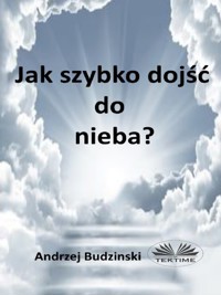 Jak Szybko Dojść Do Nieba? - Andrzej Budzinski - E-Book