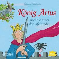 König Artus und die Ritter der Tafelrunde - Katharina Neuschaefer - Hörbuch