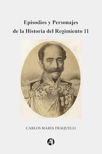 Episodios y Personajes dela Historia del Regimiento 11 - Carlos María Fraquelli - E-Book