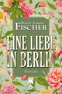 Eine Liebe in Berlin - Marie Louise Fischer - E-Book