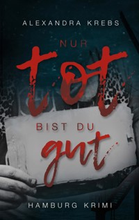 Nur tot bist du gut - Alexandra Krebs - E-Book