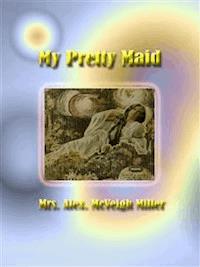 My Pretty Maid - Mrs. Alex. Mcveigh Miller - E-Book