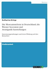Die Museumsreform in Deutschland, die Wiener Secession und Avantgarde-Ausstellungen - Katharina Krings - E-Book
