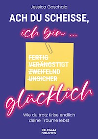 Ach du Scheiße, ich bin glücklich! - Jessica Goschala - E-Book
