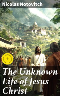 The Unknown Life of Jesus Christ - Nicolas Notovitch - E-Book