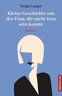 Kleine Geschichte von der Frau, die nicht treu sein konnte - Tanja Langer - E-Book