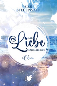 Die Liebe entscheidet: Clara & Stephan - Sissi Steuerwald - E-Book