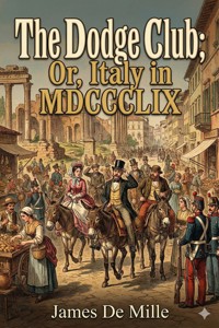 The Dodge Club; Or, Italy in MDCCCLIX - James De Mille - E-Book
