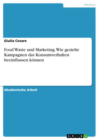Food Waste und Marketing. Wie gezielte Kampagnen das Konsumverhalten beeinflussen können - Giulia Cesare - E-Book