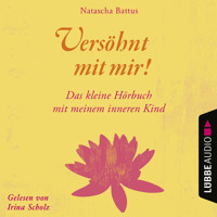Versöhnt mit mir! - Das kleine Hörbuch mit deinem Inneren Kind (Ungekürzt) - Natascha Battus - Hörbuch