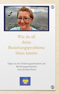 Wie du all deine Beziehungsprobleme lösen kannst - Anna-Karina Hauer - E-Book