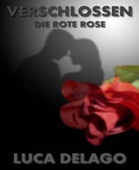 Verschlossen: Die rote Rose - Luca Delago - E-Book