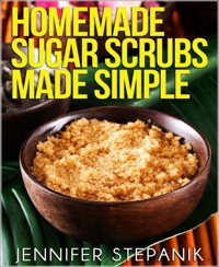 Homemade Sugar Scrubs Made Simple - Jennifer Stepanik - E-Book