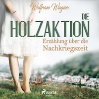 Die Holzaktion - Erzählung über die Nachkriegszeit (1945/46) (Ungekürzt) - Wolfram Wagner - Hörbuch