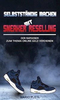 Selbstständig machen mit Sneaker Reselling - Mario Pletl - E-Book