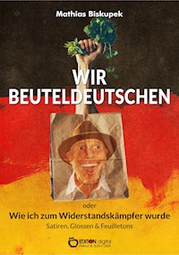 Wir Beuteldeutschen oder Wie ich zum Widerstandskämpfer wurde - Matthias Biskupek - E-Book