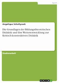 Die Grundlagen der Bildungstheoretischen Didaktik und ihre Weiterentwicklung zur Kritisch-konstruktiven Didaktik - Angelique Scholtyssek - E-Book
