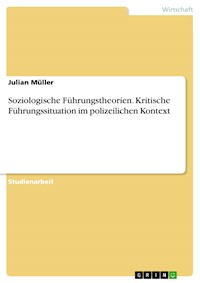 Soziologische Führungstheorien. Kritische Führungssituation im polizeilichen Kontext - Julian Müller - E-Book