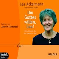 Um Gottes willen, Lea! - Mein Einsatz für die Frauen in Not (Gekürzt) - Lea Ackermann - Hörbuch