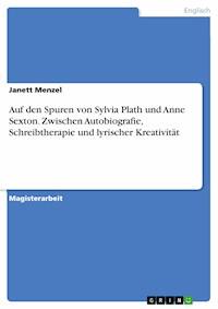 Auf den Spuren von Sylvia Plath und Anne Sexton. Zwischen Autobiografie, Schreibtherapie und lyrischer Kreativität - Janett Menzel - E-Book