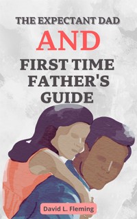 The Expectant Dad and First Time Father's Guide - David L. Fleming - E-Book
