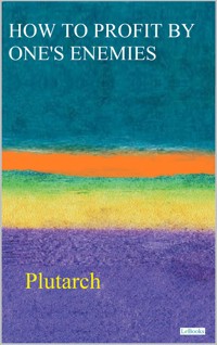 HOW TO PROFIT BY ONE'S ENEMIES - Plutarch - Plutarch - E-Book