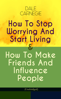 How To Stop Worrying And Start Living & How To Make Friends And Influence People (Unabridged) - Carnegie Dale - E-Book