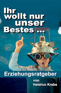 Ihr wollt nur unser Bestes ... - Heidrun Krebs - E-Book