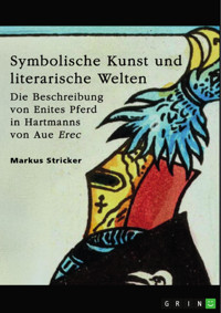 Symbolische Kunst und literarische Welten. Die Beschreibung von Enites Pferd in Hartmanns von Aue "Erec" - Markus Stricker - E-Book