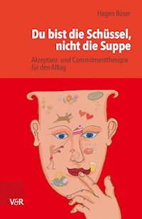 Du bist die Schüssel, nicht die Suppe - Hagen Böser - E-Book